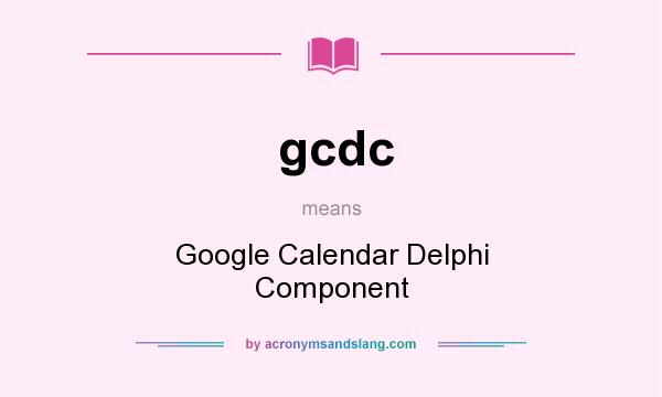 What does gcdc mean? It stands for Google Calendar Delphi Component