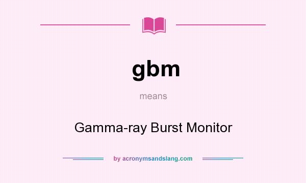 What does gbm mean? It stands for Gamma-ray Burst Monitor