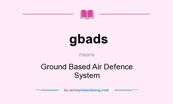 What does gbads mean? It stands for Ground Based Air Defence System