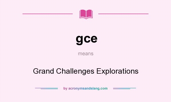 What does gce mean? It stands for Grand Challenges Explorations