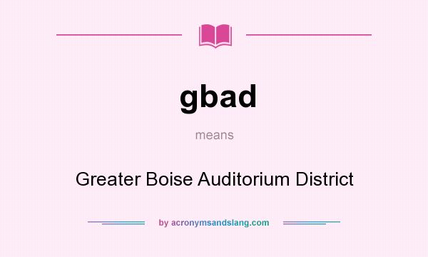 What does gbad mean? It stands for Greater Boise Auditorium District