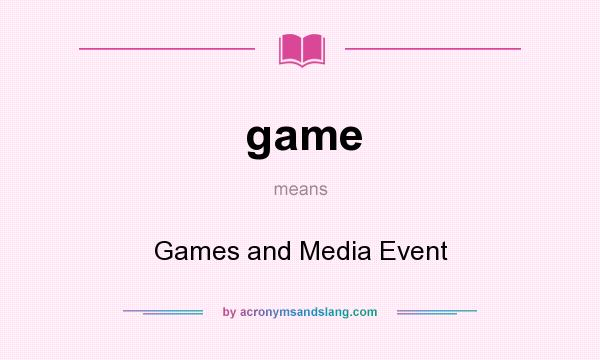What does game mean? It stands for Games and Media Event