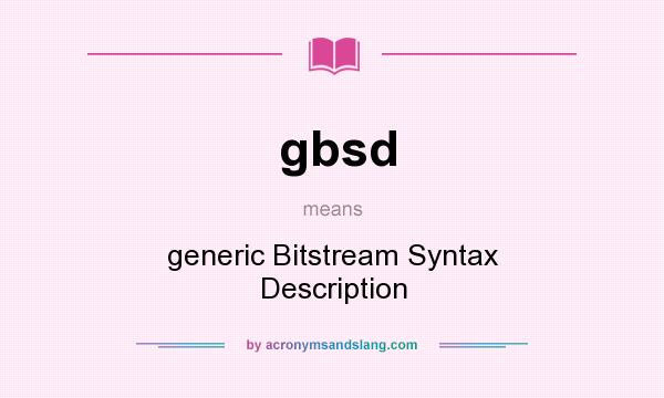 What does gbsd mean? It stands for generic Bitstream Syntax Description