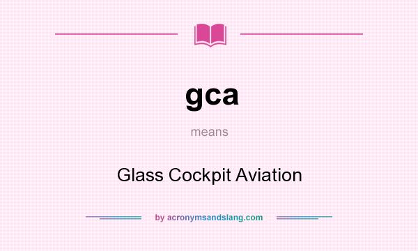 What does gca mean? It stands for Glass Cockpit Aviation