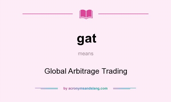 What does gat mean? It stands for Global Arbitrage Trading