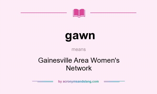 What does gawn mean? It stands for Gainesville Area Women`s Network
