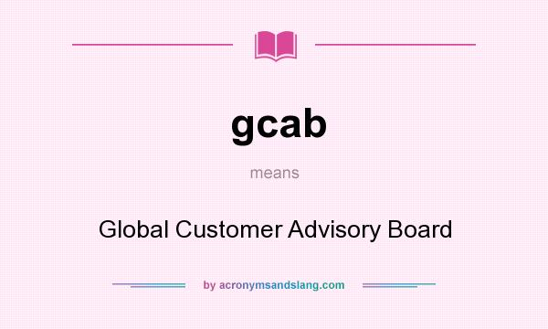 What does gcab mean? It stands for Global Customer Advisory Board