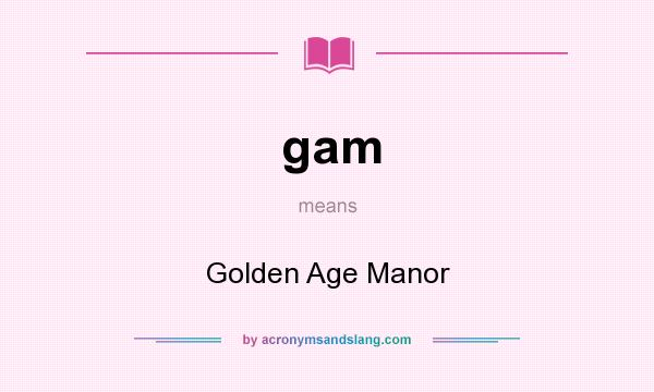 What does gam mean? It stands for Golden Age Manor