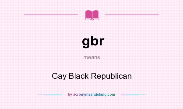 What does gbr mean? It stands for Gay Black Republican