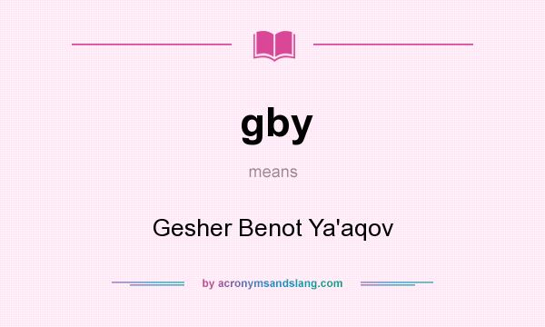 What does gby mean? It stands for Gesher Benot Ya`aqov