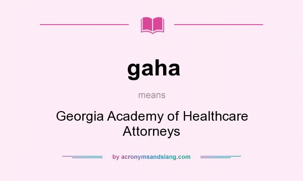 What does gaha mean? It stands for Georgia Academy of Healthcare Attorneys