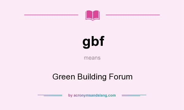 What does gbf mean? It stands for Green Building Forum