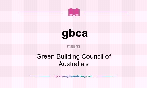 What does gbca mean? It stands for Green Building Council of Australia`s