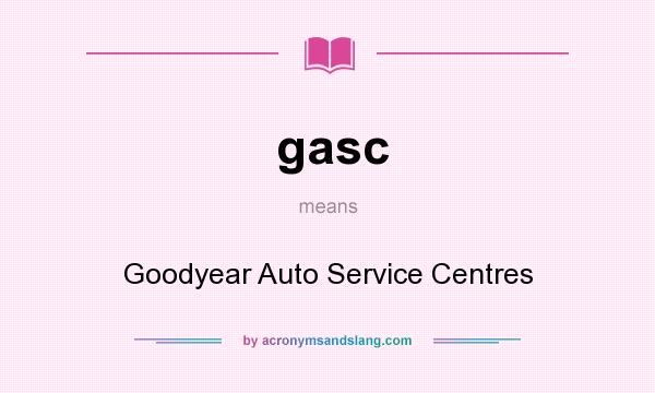 What does gasc mean? It stands for Goodyear Auto Service Centres