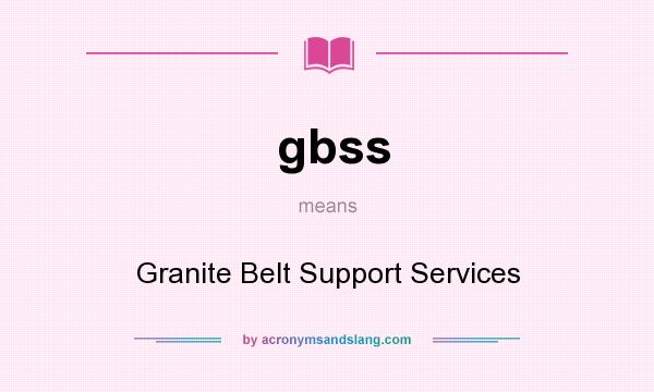 What does gbss mean? It stands for Granite Belt Support Services