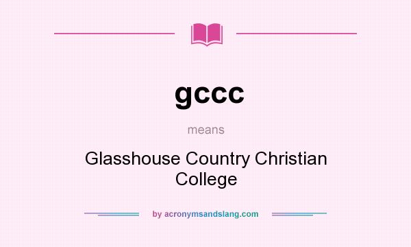 What does gccc mean? It stands for Glasshouse Country Christian College