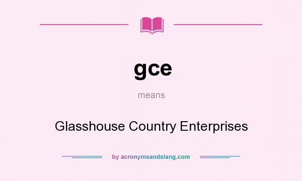 What does gce mean? It stands for Glasshouse Country Enterprises