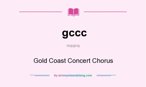 What does gccc mean? It stands for Gold Coast Concert Chorus