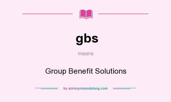 What does gbs mean? It stands for Group Benefit Solutions