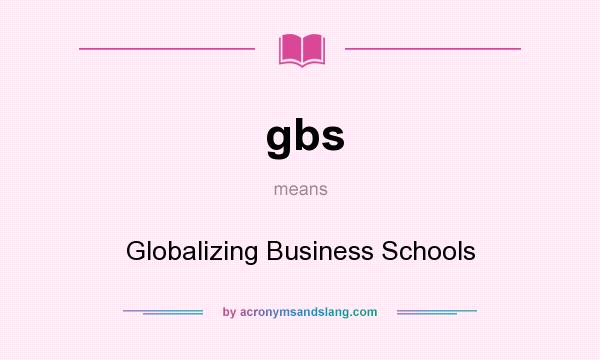 What does gbs mean? It stands for Globalizing Business Schools