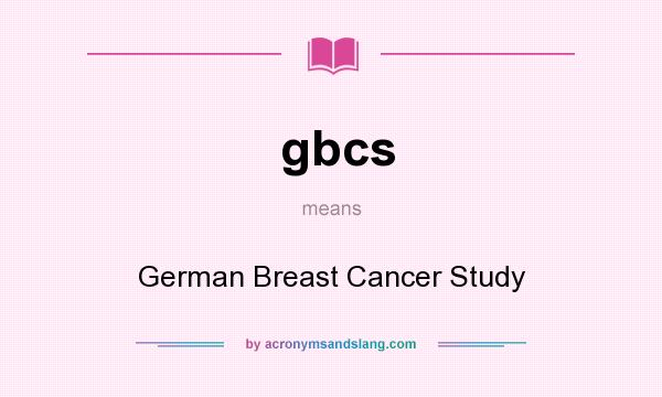What does gbcs mean? It stands for German Breast Cancer Study
