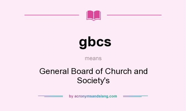 What does gbcs mean? It stands for General Board of Church and Society`s