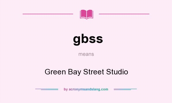 What does gbss mean? It stands for Green Bay Street Studio
