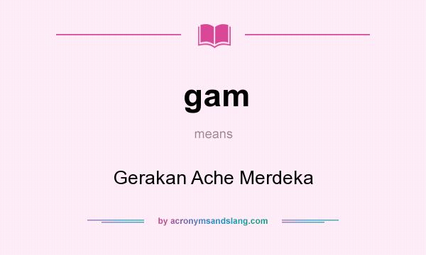 What does gam mean? It stands for Gerakan Ache Merdeka