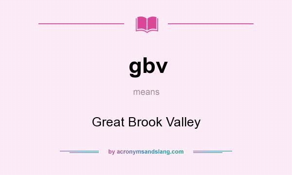 What does gbv mean? It stands for Great Brook Valley
