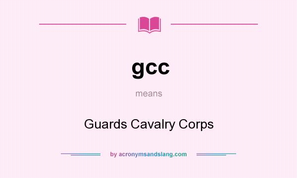 What does gcc mean? It stands for Guards Cavalry Corps