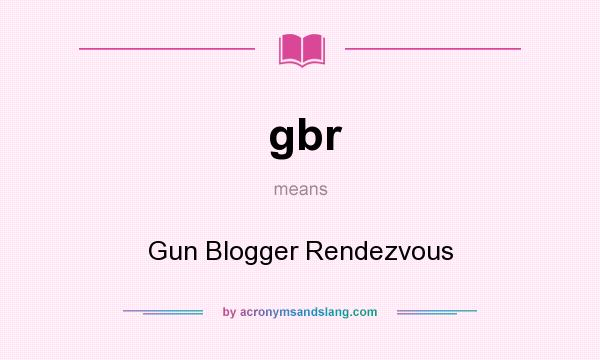 What does gbr mean? It stands for Gun Blogger Rendezvous