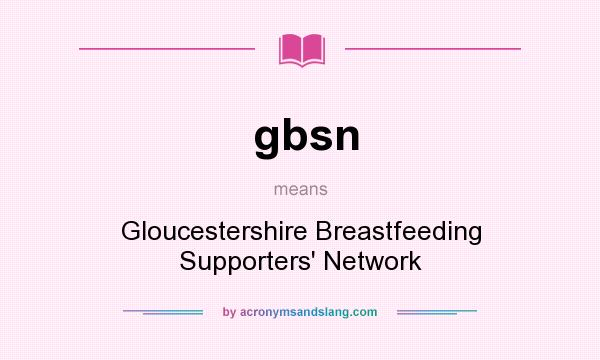 What does gbsn mean? It stands for Gloucestershire Breastfeeding Supporters` Network