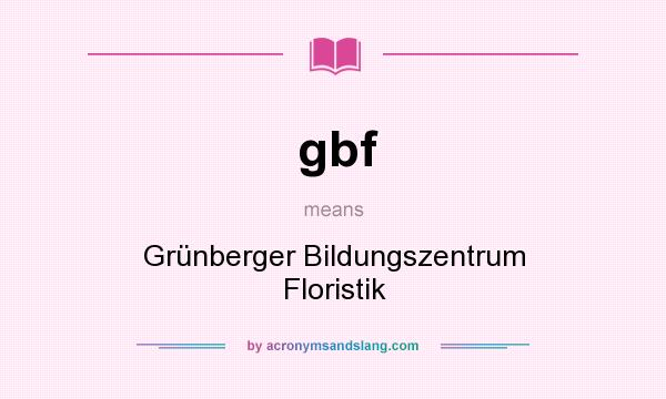What does gbf mean? It stands for Grünberger Bildungszentrum Floristik