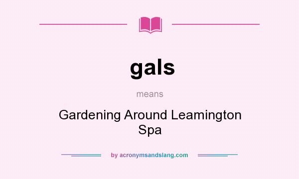 What does gals mean? It stands for Gardening Around Leamington Spa