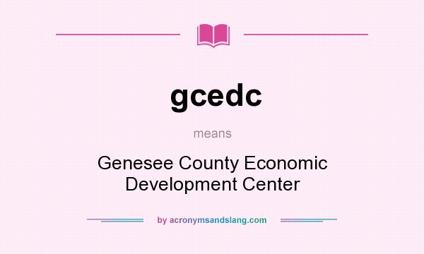 What does gcedc mean? It stands for Genesee County Economic Development Center