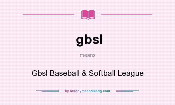 What does gbsl mean? It stands for Gbsl Baseball & Softball League