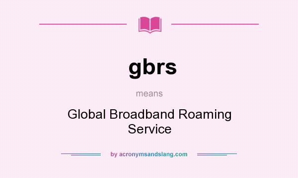 What does gbrs mean? It stands for Global Broadband Roaming Service