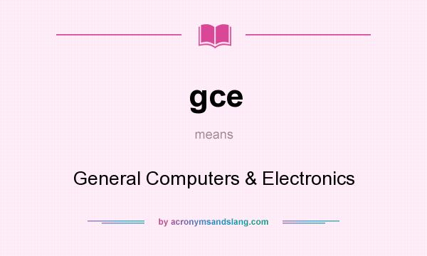 What does gce mean? It stands for General Computers & Electronics