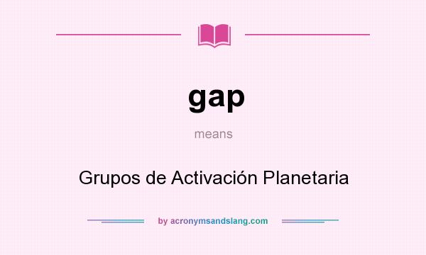 What does gap mean? It stands for Grupos de Activación Planetaria