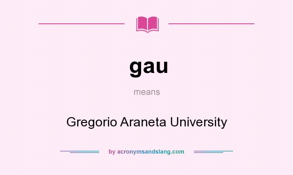 What does gau mean? It stands for Gregorio Araneta University