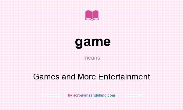 What does game mean? It stands for Games and More Entertainment