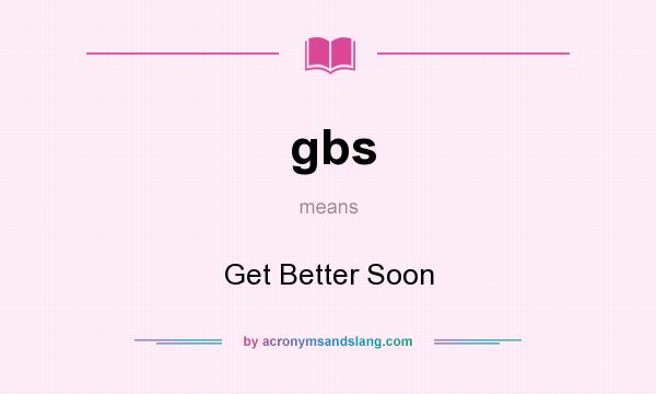 What does gbs mean? It stands for Get Better Soon