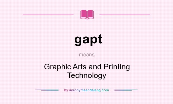 What does gapt mean? It stands for Graphic Arts and Printing Technology
