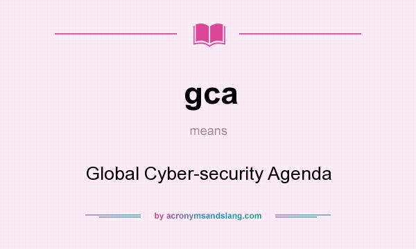 What does gca mean? It stands for Global Cyber-security Agenda