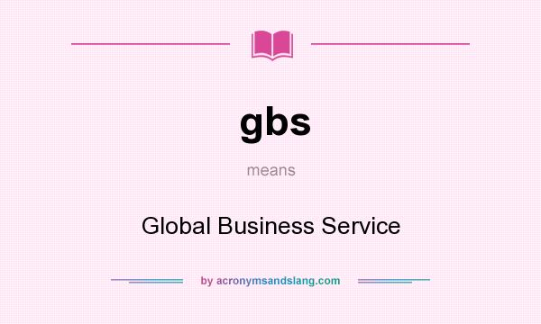 What does gbs mean? It stands for Global Business Service