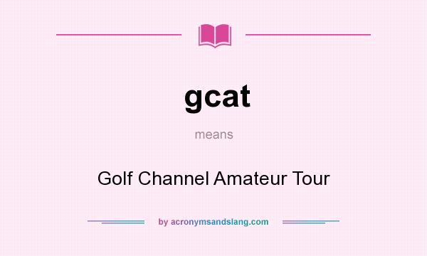 What does gcat mean? It stands for Golf Channel Amateur Tour