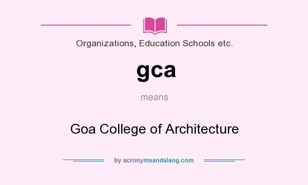 What does gca mean? It stands for Goa College of Architecture