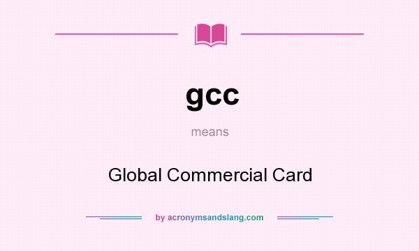 What does gcc mean? It stands for Global Commercial Card