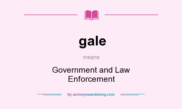What does gale mean? It stands for Government and Law Enforcement