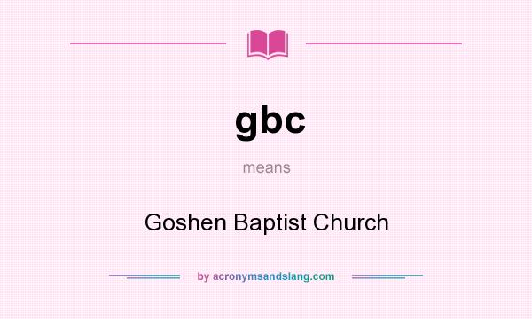 What does gbc mean? It stands for Goshen Baptist Church